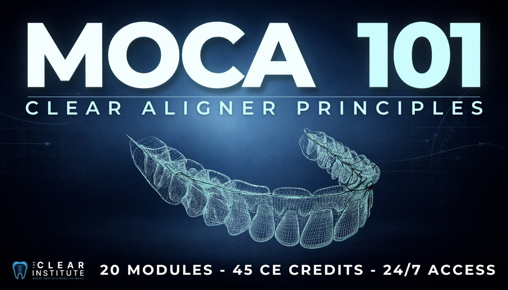 M.O.C.A. 101 - Clear Aligner Principles (45 CE) The C.L.E.A.R. Institute