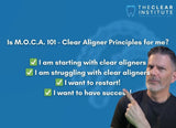 M.O.C.A. 101 - Clear Aligner Principles (45 CE) The C.L.E.A.R. Institute