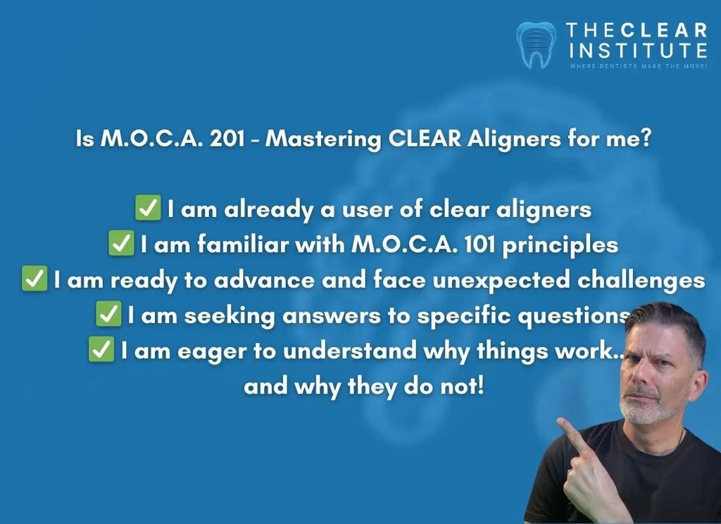 M.O.C.A. 201 - Mastering Clear Aligners (45 CE) The C.L.E.A.R. Institute